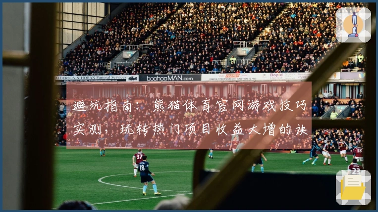 避坑指南：熊猫体育官网游戏技巧实测，玩转热门项目收益大增的诀窍